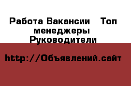 Работа Вакансии - Топ-менеджеры, Руководители